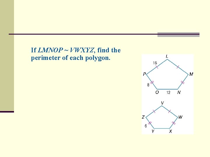 If LMNOP ~ VWXYZ, find the perimeter of each polygon. 