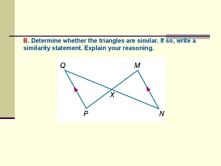 B. Determine whether the triangles are similar. If so, write a similarity statement. Explain