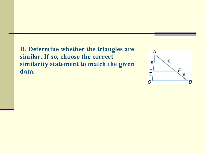 B. Determine whether the triangles are similar. If so, choose the correct similarity statement