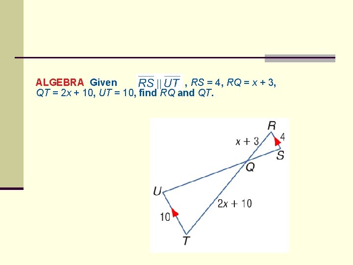 ALGEBRA Given , RS = 4, RQ = x + 3, QT = 2