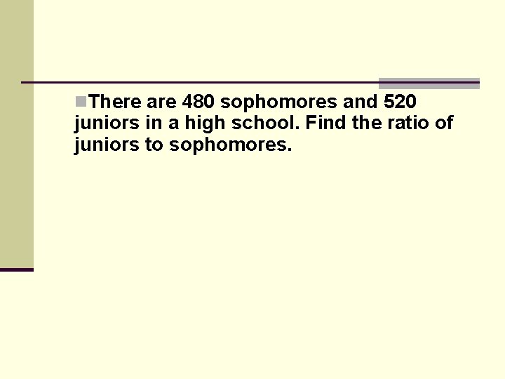 n. There are 480 sophomores and 520 juniors in a high school. Find the