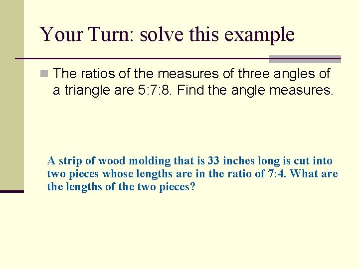 Your Turn: solve this example n The ratios of the measures of three angles