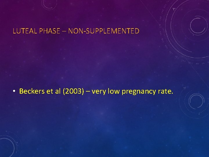 LUTEAL PHASE – NON-SUPPLEMENTED • Beckers et al (2003) – very low pregnancy rate.