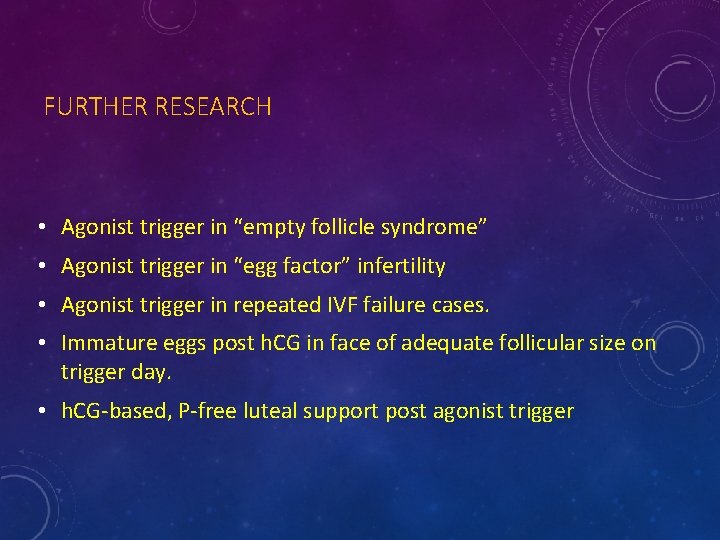 FURTHER RESEARCH • Agonist trigger in “empty follicle syndrome” • Agonist trigger in “egg