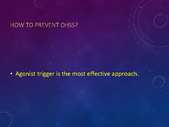 HOW TO PREVENT OHSS? • Agonist trigger is the most effective approach. 