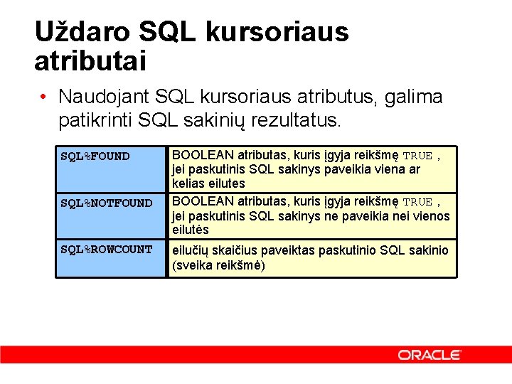 Uždaro SQL kursoriaus atributai • Naudojant SQL kursoriaus atributus, galima patikrinti SQL sakinių rezultatus.