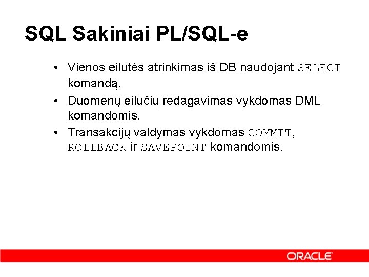SQL Sakiniai PL/SQL-e • Vienos eilutės atrinkimas iš DB naudojant SELECT komandą. • Duomenų