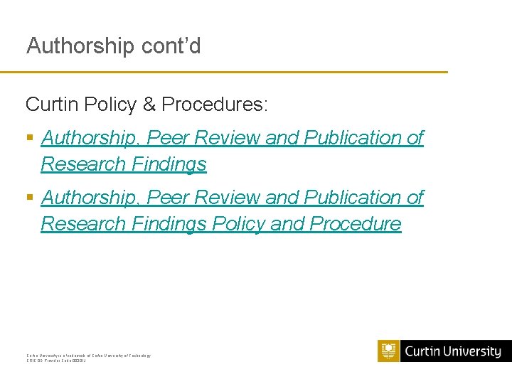 Authorship cont’d Curtin Policy & Procedures: § Authorship, Peer Review and Publication of Research