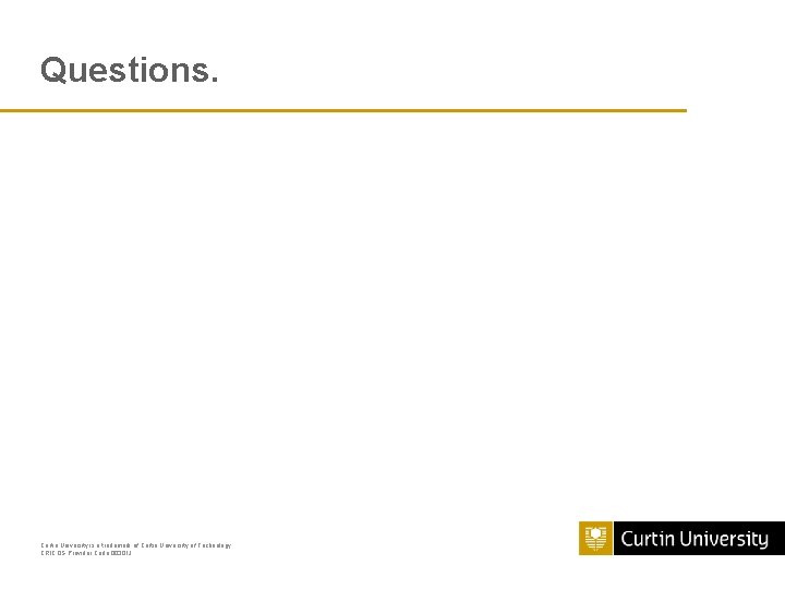 Questions. Curtin University is a trademark of Curtin University of Technology CRICOS Provider Code