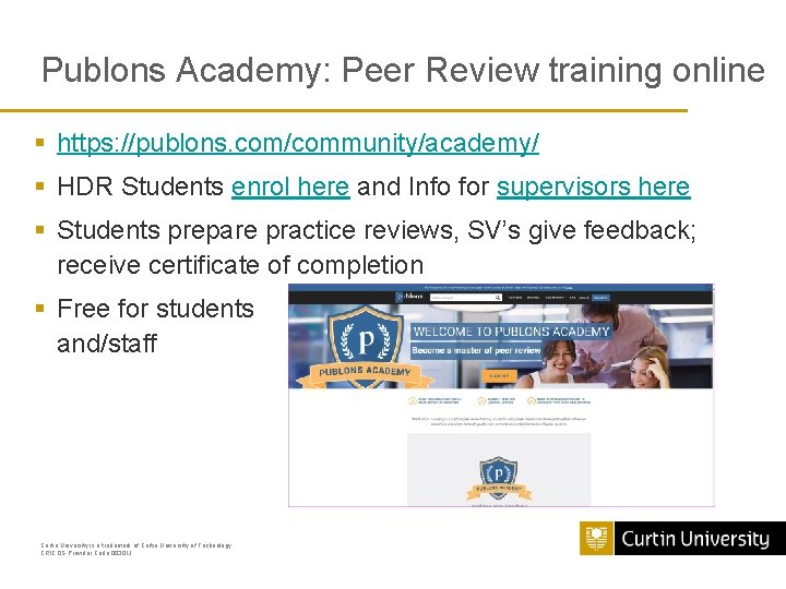 Publons Academy: Peer Review training online § https: //publons. com/community/academy/ § HDR Students enrol