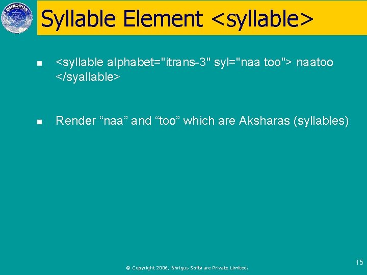 Syllable Element <syllable> n <syllable alphabet="itrans-3" syl="naa too"> naatoo </syallable> n Render “naa” and