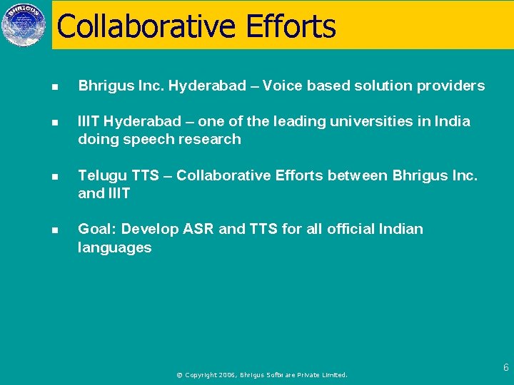 Collaborative Efforts n Bhrigus Inc. Hyderabad – Voice based solution providers n IIIT Hyderabad