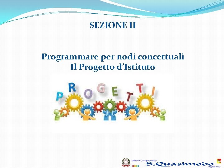 SEZIONE II Programmare per nodi concettuali Il Progetto d’Istituto SEZIONE II Programmare per nodi concettuali Il Progetto d’Istituto