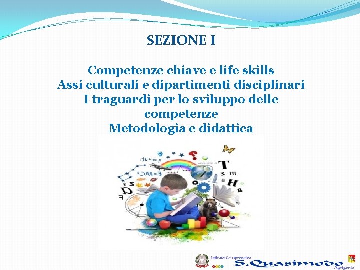 SEZIONE I Competenze chiave e life skills Assi culturali e dipartimenti disciplinari I traguardi SEZIONE I Competenze chiave e life skills Assi culturali e dipartimenti disciplinari I traguardi