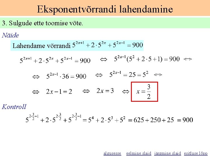 Eksponentvõrrandi lahendamine 3. Sulgude ette toomise võte. Näide Lahendame võrrandi Kontroll algusesse eelmine slaid