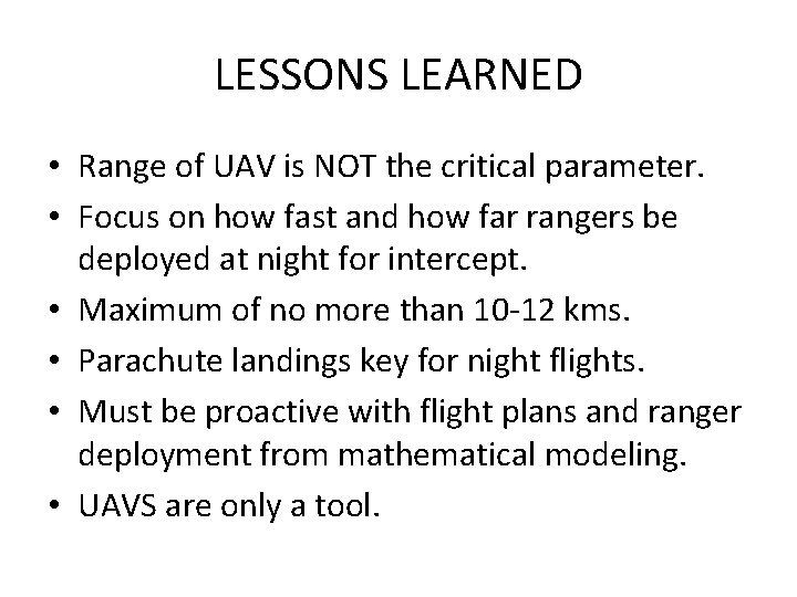 LESSONS LEARNED • Range of UAV is NOT the critical parameter. • Focus on