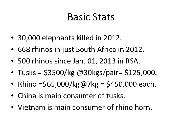 Basic Stats • • 30, 000 elephants killed in 2012. 668 rhinos in just