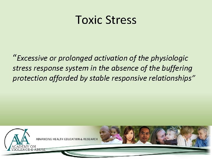 Toxic Stress “Excessive or prolonged activation of the physiologic stress response system in the