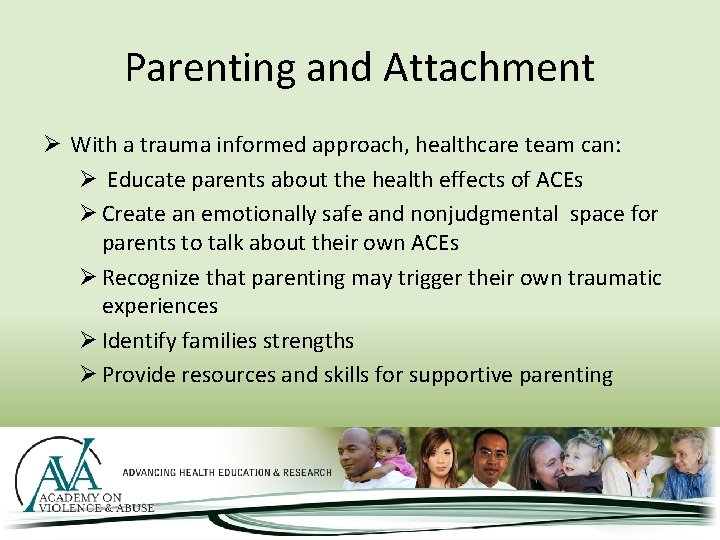 Parenting and Attachment Ø With a trauma informed approach, healthcare team can: Ø Educate