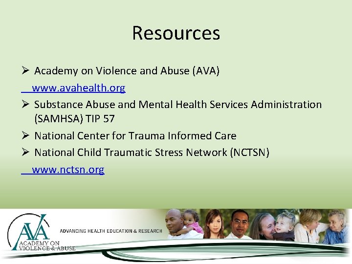 Resources Ø Academy on Violence and Abuse (AVA) www. avahealth. org Ø Substance Abuse