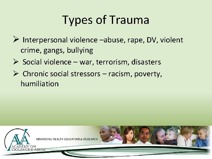 Types of Trauma Ø Interpersonal violence –abuse, rape, DV, violent crime, gangs, bullying Ø