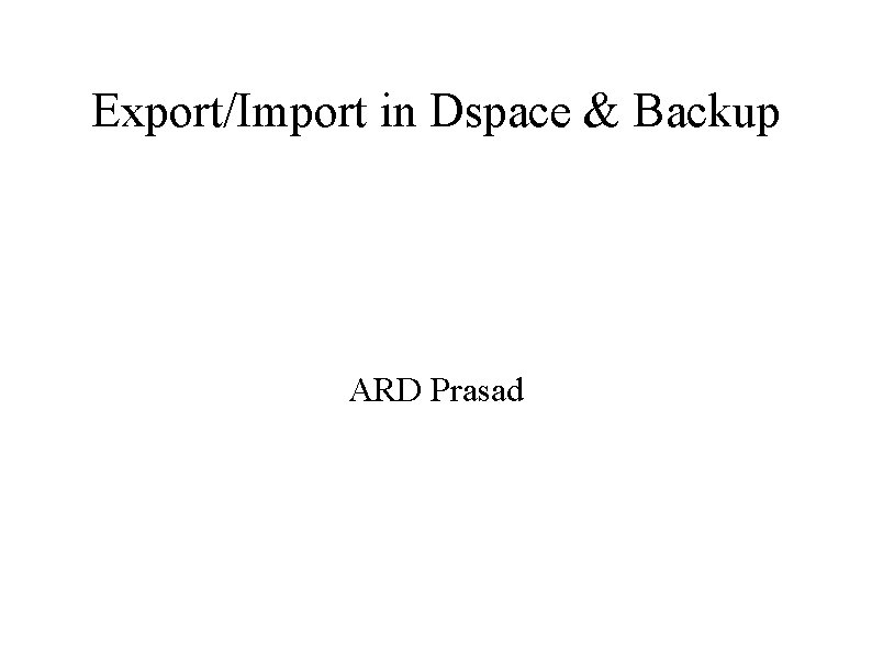 Export/Import in Dspace & Backup ARD Prasad 