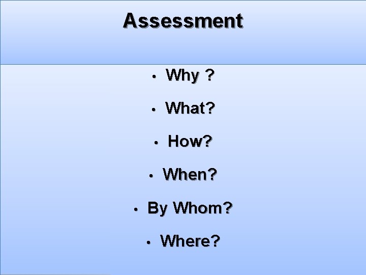 Assessment ? • Why ? • What? What ? • How? How ? •