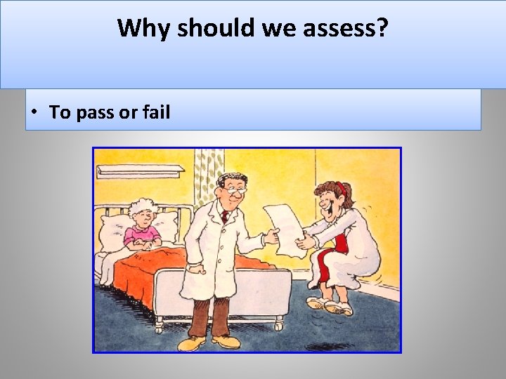 Why should we assess? • To pass or fail 