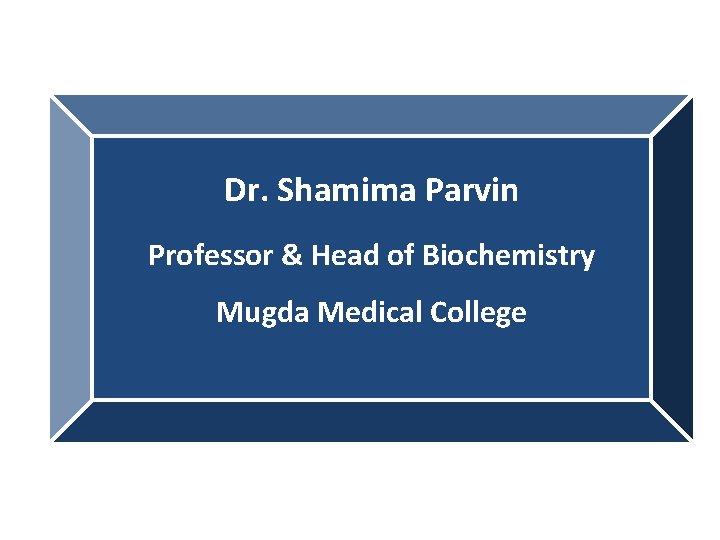 Dr. Shamima Parvin Professor & Head of Biochemistry Mugda Medical College 