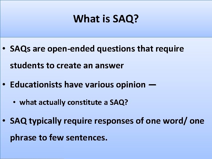 What is SAQ? • SAQs are open-ended questions that require students to create an