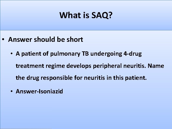 What is SAQ? • Answer should be short • A patient of pulmonary TB