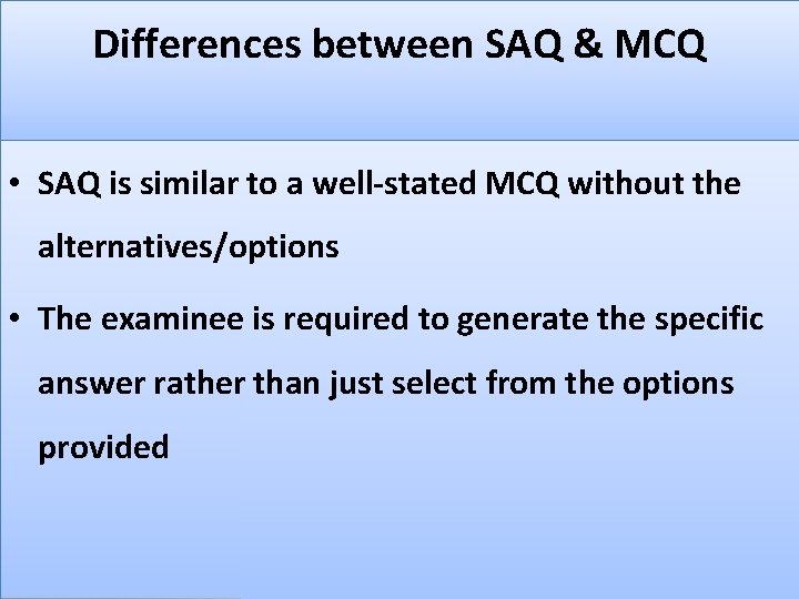 Differences between SAQ & MCQ • SAQ is similar to a well-stated MCQ without