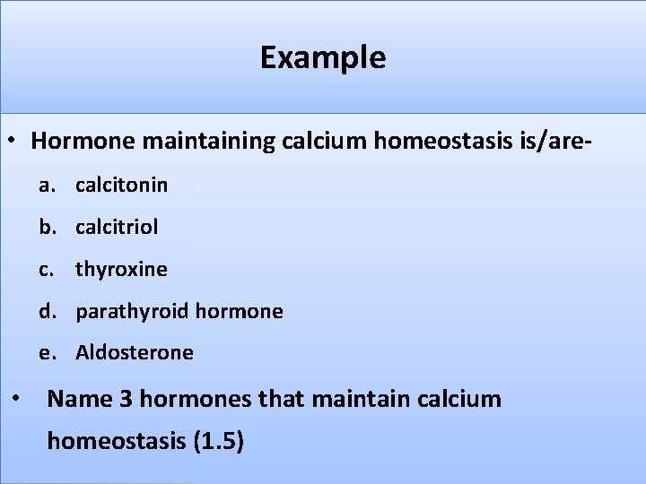 Example • Hormone maintaining calcium homeostasis is/area. calcitonin b. calcitriol c. thyroxine d. parathyroid