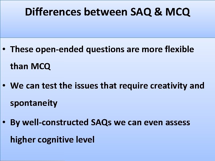 Differences between SAQ & MCQ • These open-ended questions are more flexible than MCQ