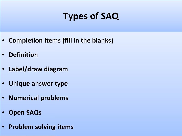 Types of SAQ • Completion items (fill in the blanks) • Definition • Label/draw