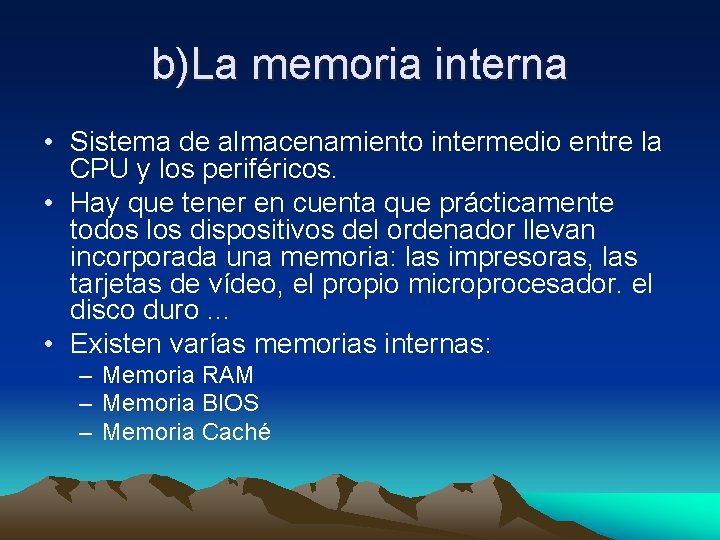 b)La memoria interna • Sistema de almacenamiento intermedio entre la CPU y los periféricos. b)La memoria interna • Sistema de almacenamiento intermedio entre la CPU y los periféricos.