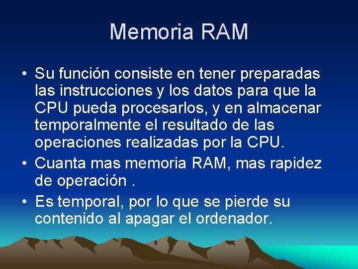 Memoria RAM • Su función consiste en tener preparadas las instrucciones y los datos Memoria RAM • Su función consiste en tener preparadas las instrucciones y los datos