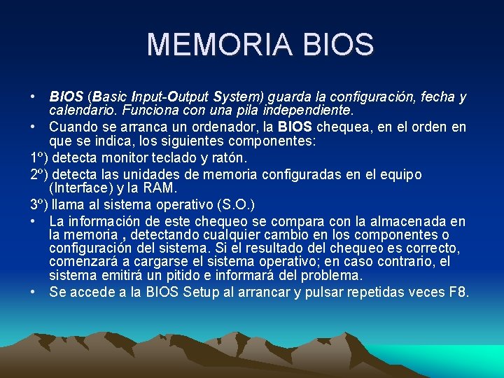 MEMORIA BIOS • BIOS (Basic Input-Output System) guarda la configuración, fecha y calendario. Funciona MEMORIA BIOS • BIOS (Basic Input-Output System) guarda la configuración, fecha y calendario. Funciona