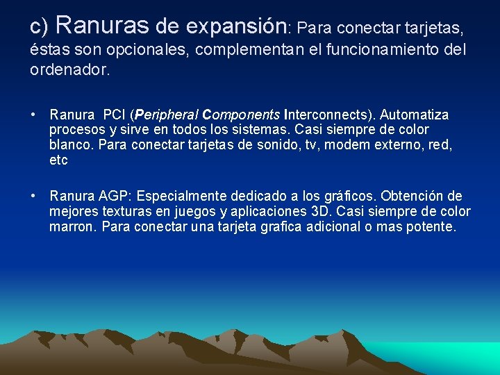c) Ranuras de expansión: Para conectar tarjetas, éstas son opcionales, complementan el funcionamiento del c) Ranuras de expansión: Para conectar tarjetas, éstas son opcionales, complementan el funcionamiento del
