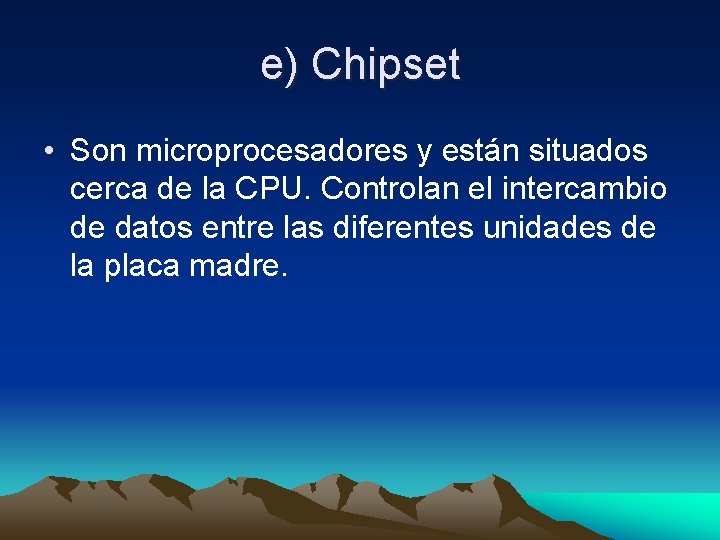 e) Chipset • Son microprocesadores y están situados cerca de la CPU. Controlan el e) Chipset • Son microprocesadores y están situados cerca de la CPU. Controlan el