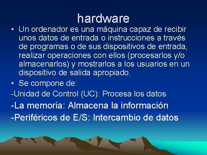 hardware • Un ordenador es una máquina capaz de recibir unos datos de entrada hardware • Un ordenador es una máquina capaz de recibir unos datos de entrada