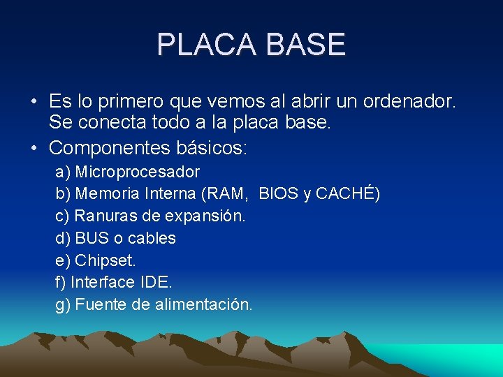 PLACA BASE • Es lo primero que vemos al abrir un ordenador. Se conecta PLACA BASE • Es lo primero que vemos al abrir un ordenador. Se conecta