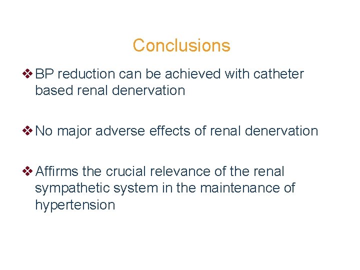 Conclusions v BP reduction can be achieved with catheter based renal denervation v No
