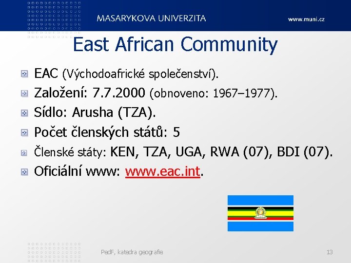 East African Community EAC (Východoafrické společenství). Založení: 7. 7. 2000 (obnoveno: 1967– 1977). Sídlo: East African Community EAC (Východoafrické společenství). Založení: 7. 7. 2000 (obnoveno: 1967– 1977). Sídlo: