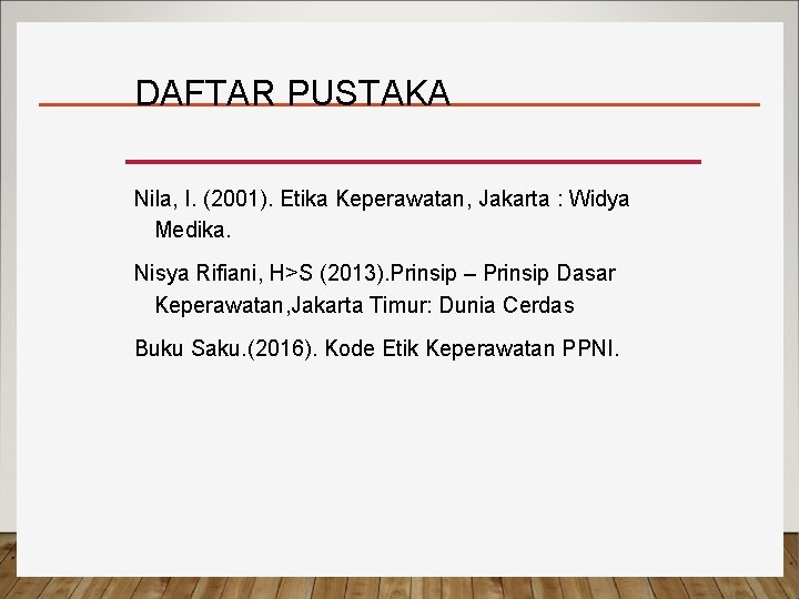 DAFTAR PUSTAKA Nila, I. (2001). Etika Keperawatan, Jakarta : Widya Medika. Nisya Rifiani, H>S