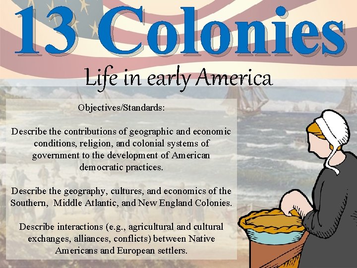 13 Life. Colonies in early America Objectives/Standards: Describe the contributions of geographic and economic