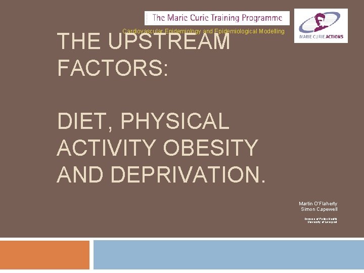 Cardiovascular Epidemiology and Epidemiological Modelling THE UPSTREAM FACTORS: DIET, PHYSICAL ACTIVITY OBESITY AND DEPRIVATION.