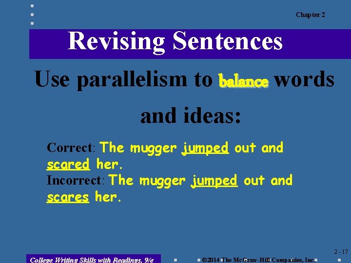 Chapter 2 Revising Sentences Use parallelism to balance words and ideas: Correct: The mugger