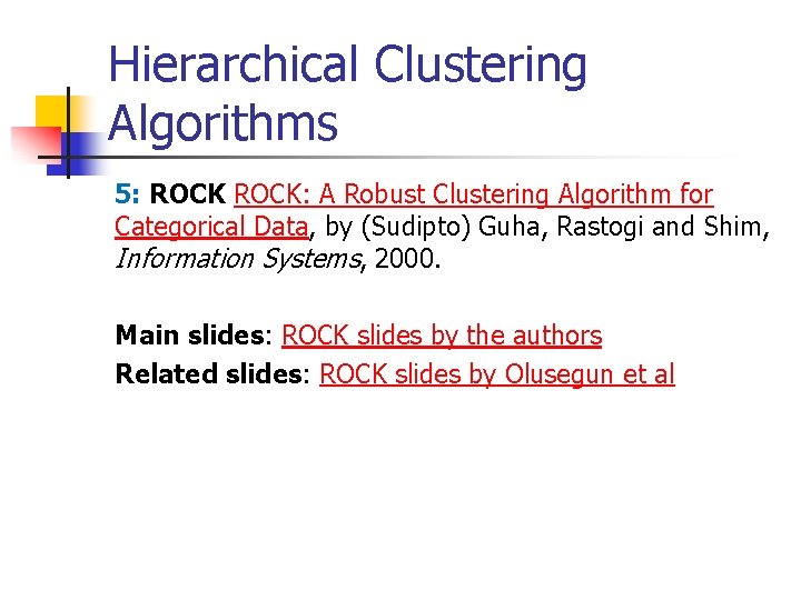Hierarchical Clustering Algorithms 5: ROCK: A Robust Clustering Algorithm for Categorical Data, by (Sudipto)