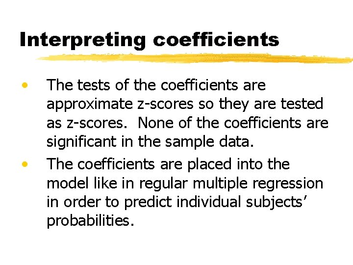 Interpreting coefficients • • The tests of the coefficients are approximate z-scores so they